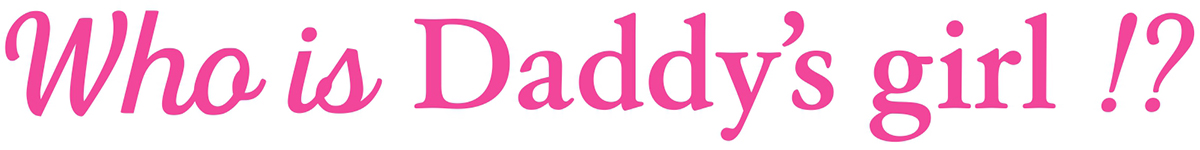 Who is Daddy's girl!?